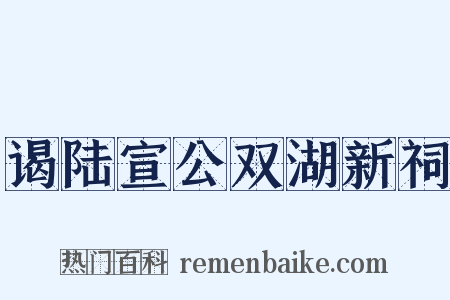 谒陆宣公双湖新祠是什么意思的图片